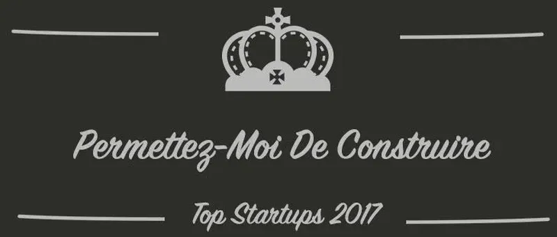 Permettez-Moi De Construire : une startup à suivre en 2017 (Présentation)