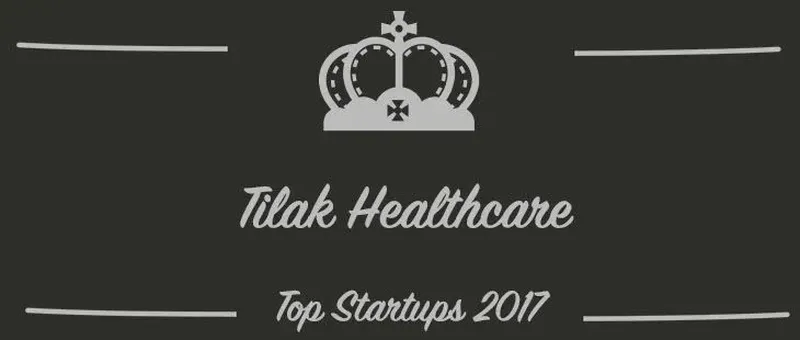 Tilak Healthcare : une startup à suivre en 2017 (Présentation)